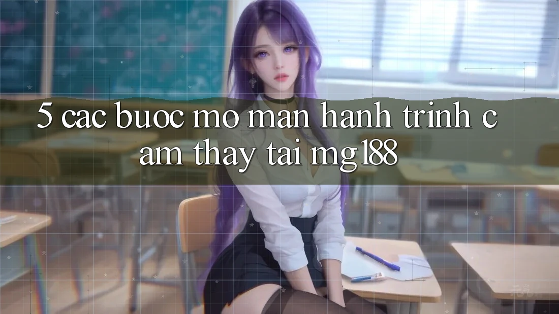5. Các Bước Mở màn Hành Trình Cảm thấy Tại mg188