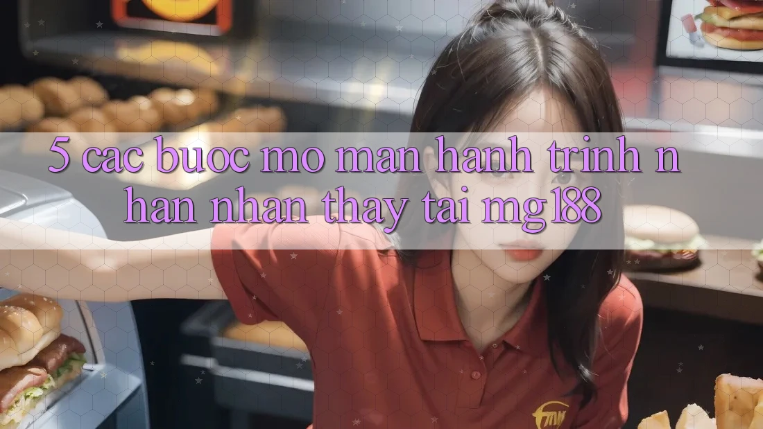 5. Các Bước Mở màn Hành Trình Nhận nhận thấy Tại mg188 5. Các Bước Mở màn Hành Trình Nhận nhận thấy Tại mg188