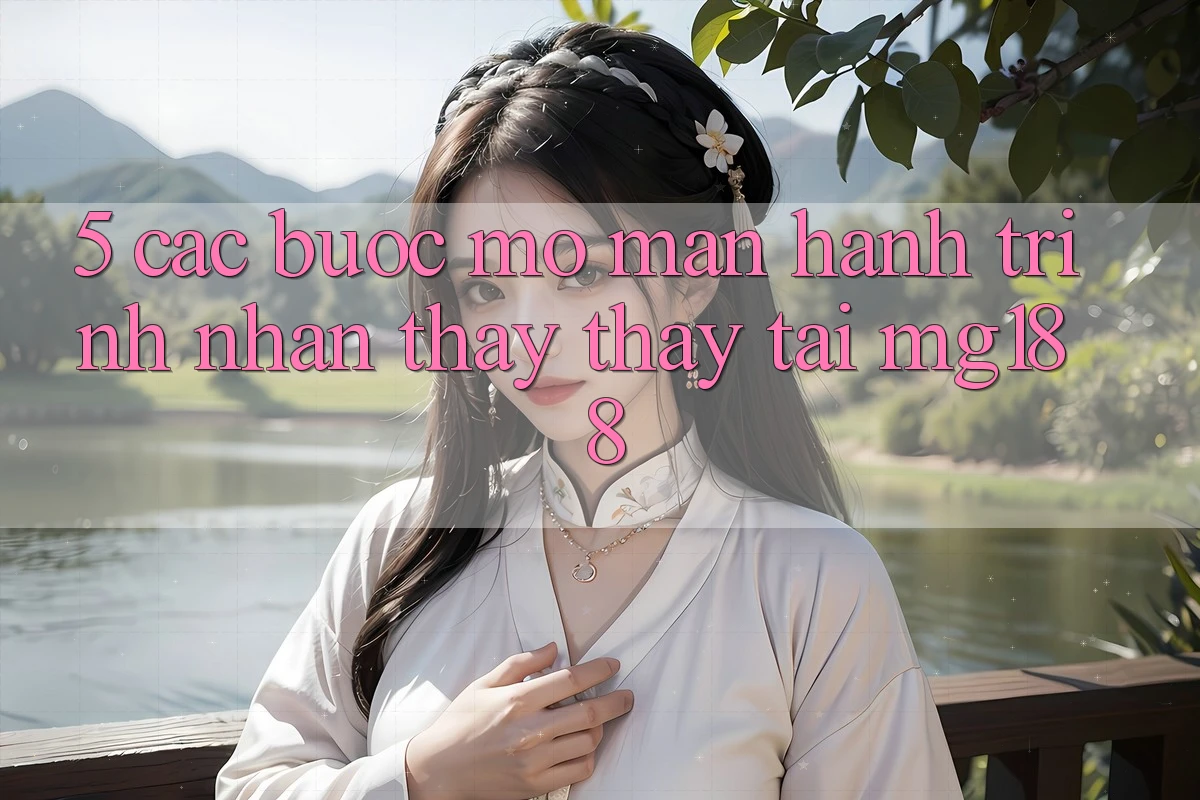 5. Các Bước Mở màn Hành Trình Nhận thấy thấy Tại mg188