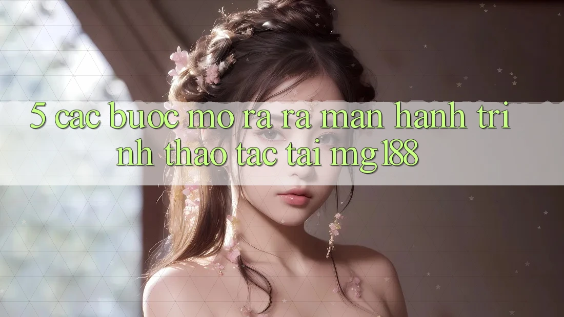 5. Các Bước Mở ra ra màn Hành Trình Thao tác Tại mg188