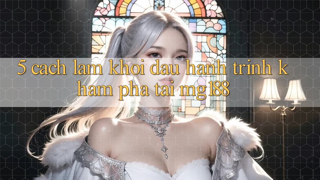 5. Cách làm Khởi đầu Hành Trình Khám phá Tại mg188
