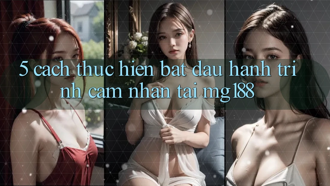 5. Cách thực hiện Bắt Đầu Hành Trình Cảm nhận Tại mg188