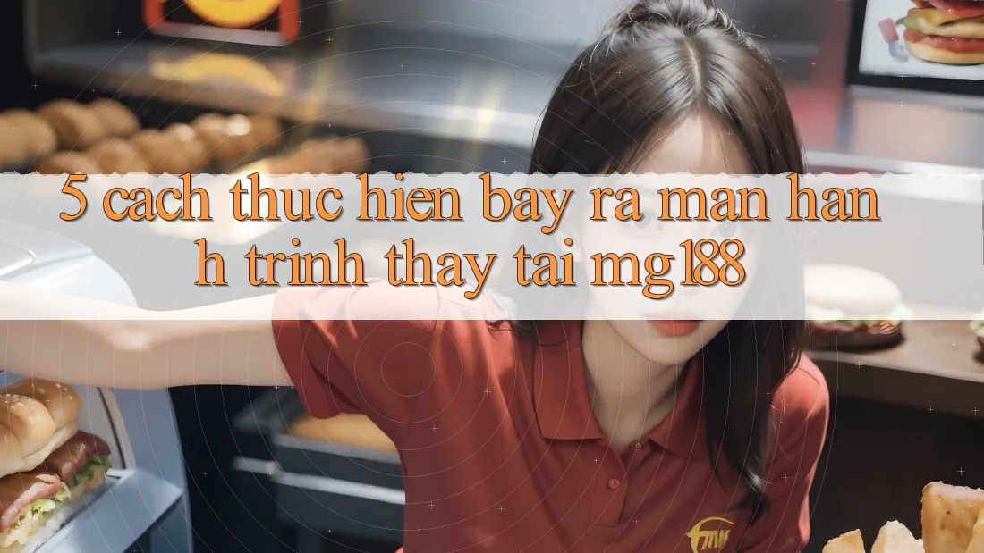 5. Cách thực hiện Bày ra màn Hành Trình Thấy Tại mg188