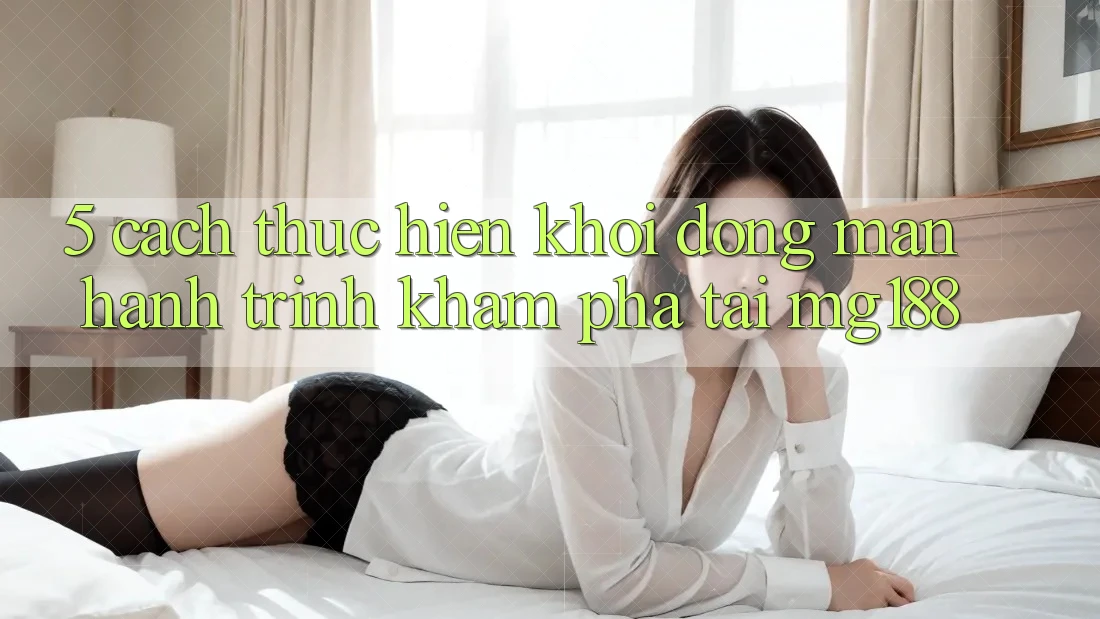5. Cách thực hiện Khởi động màn Hành Trình Khám phá Tại mg188