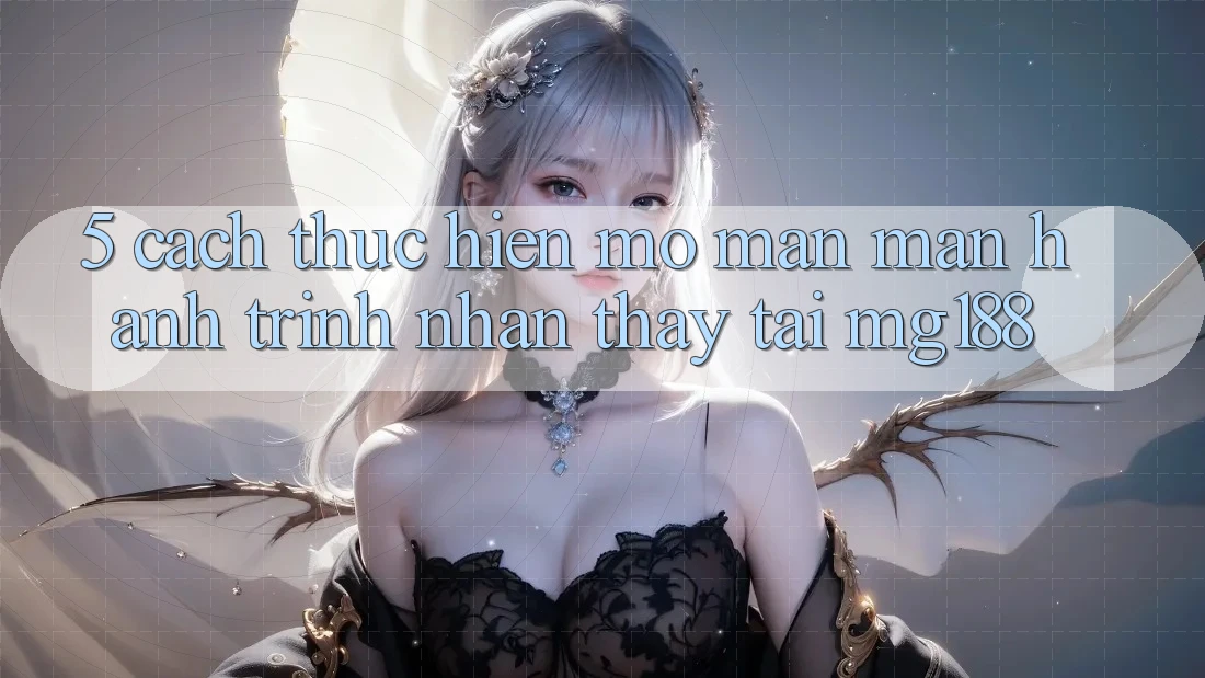 5. Cách thực hiện Mở màn màn Hành Trình Nhận thấy Tại mg188