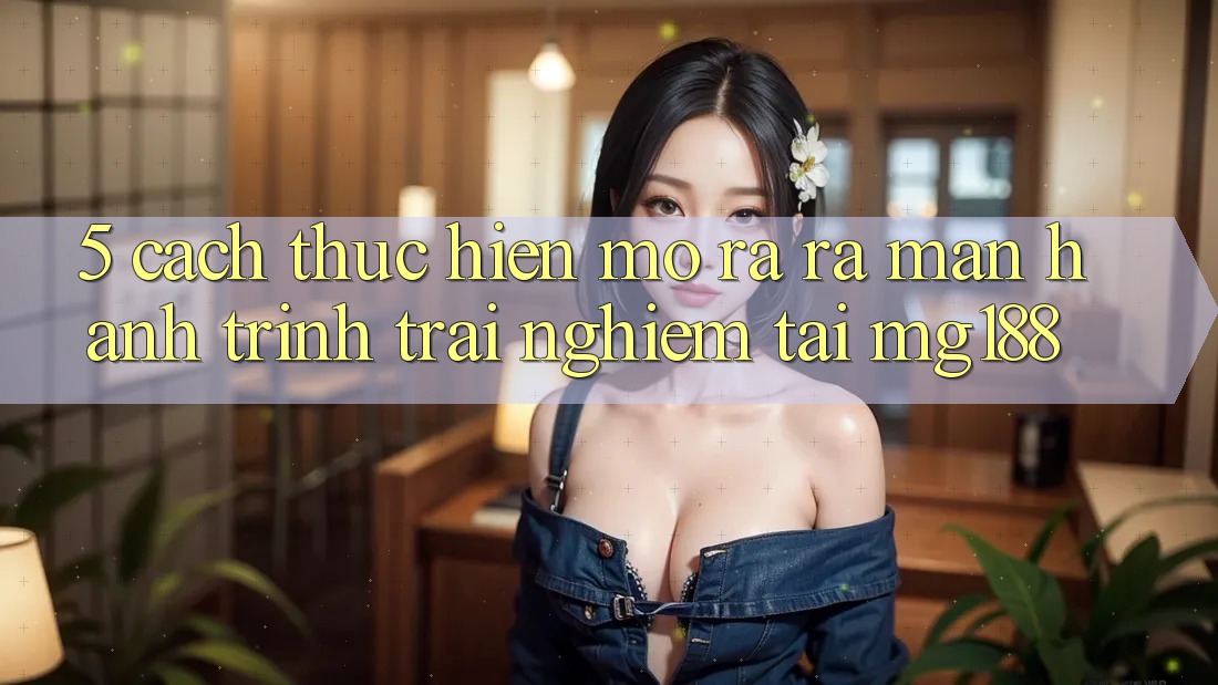 5. Cách thực hiện Mở ra ra màn Hành Trình Trải nghiệm Tại mg188
