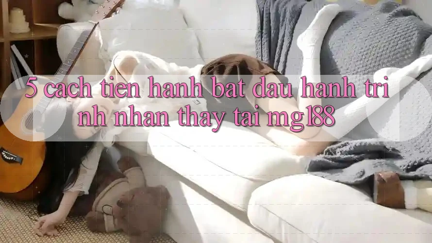 5. Cách tiến hành Bắt Đầu Hành Trình Nhận thấy Tại mg188