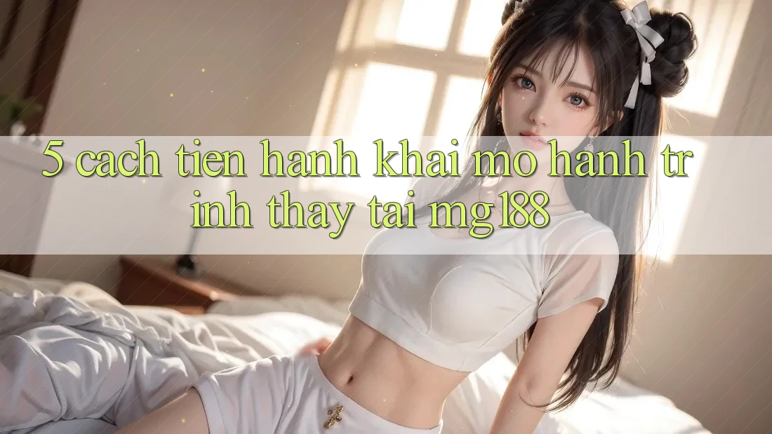 5. Cách tiến hành Khai mở Hành Trình Thấy Tại mg188
