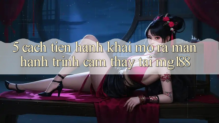 5. Cách tiến hành Khai mở ra màn Hành Trình Cảm thấy Tại mg188 5. Cách tiến hành Khai mở ra màn Hành Trình Cảm thấy Tại mg188
