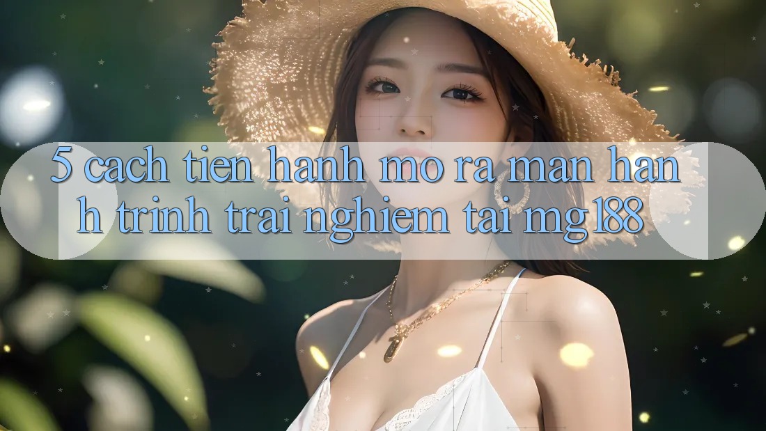 5. Cách tiến hành Mở ra màn Hành Trình Trải nghiệm Tại mg188