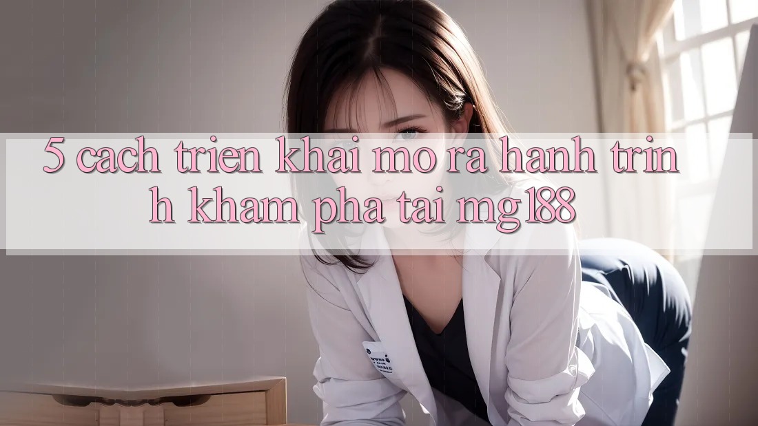 5. Cách triển khai Mở ra Hành Trình Khám phá Tại mg188