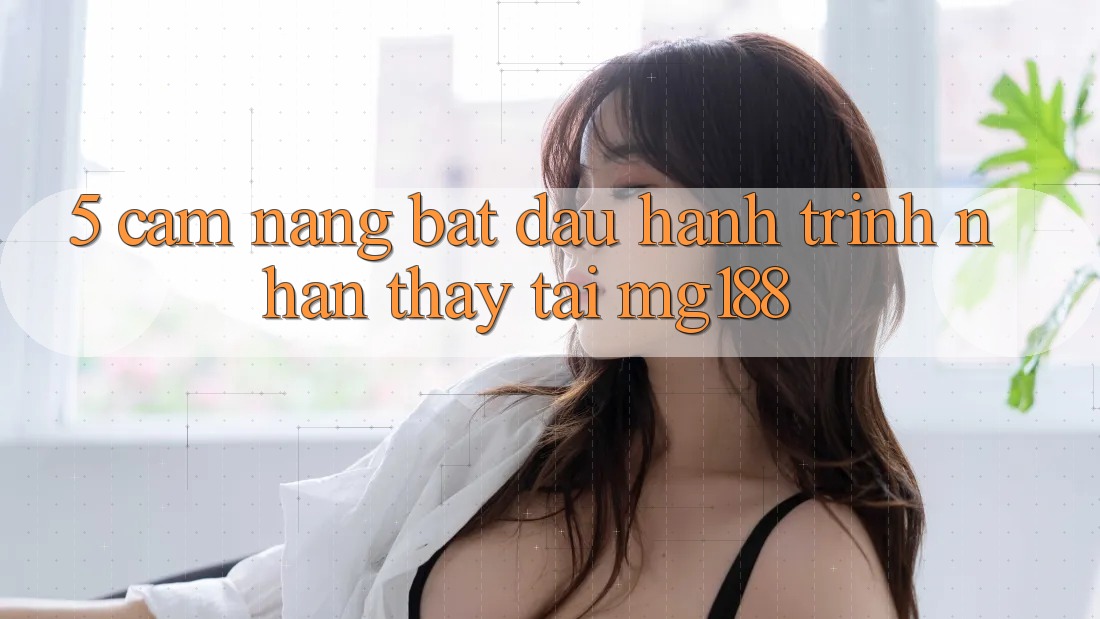 5. Cẩm nang Bắt đầu Hành Trình Nhận thấy Tại mg188