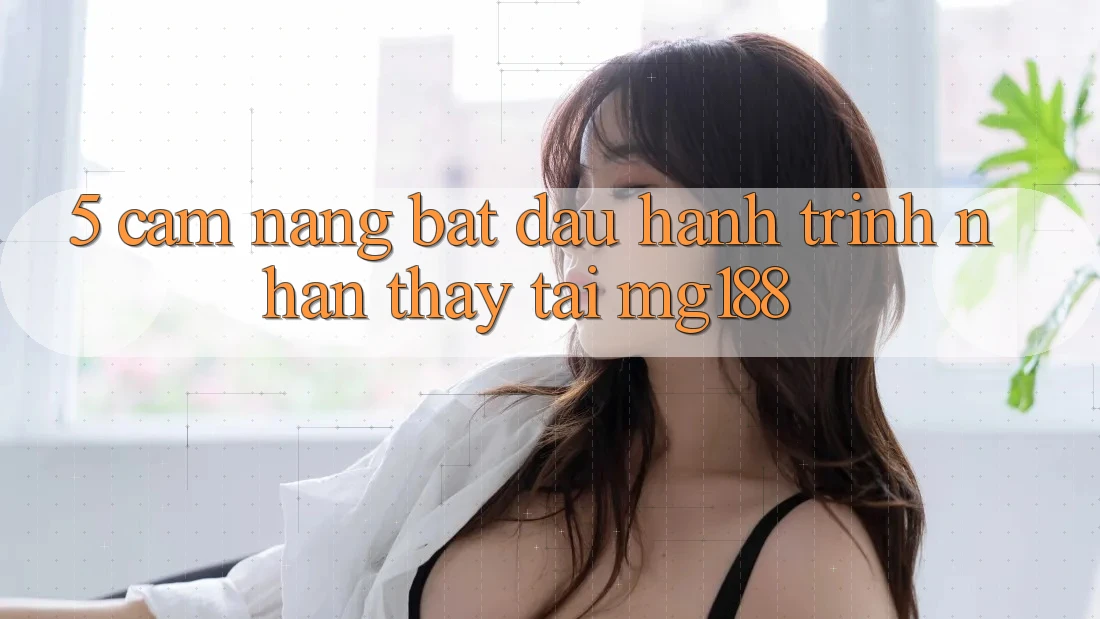 5. Cẩm nang Bắt đầu Hành Trình Nhận thấy Tại mg188