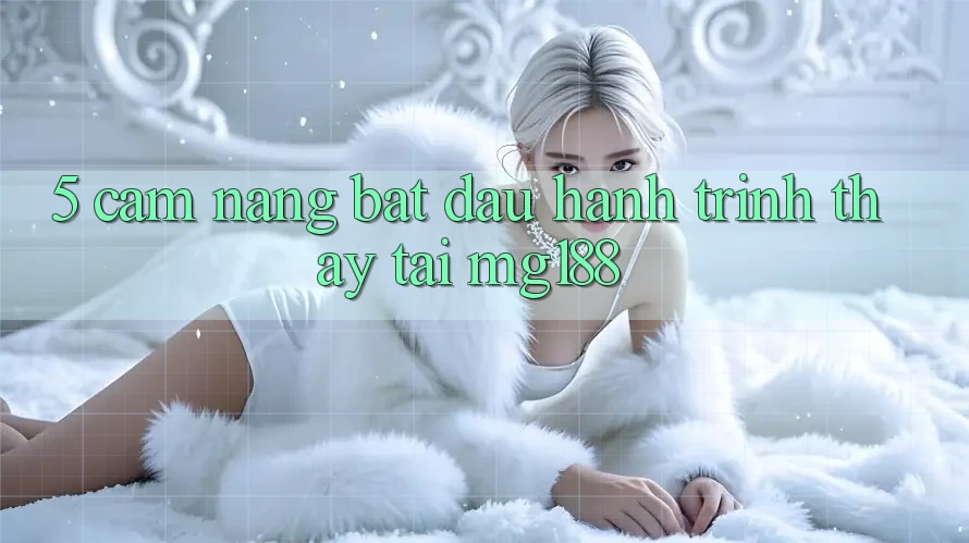 5. Cẩm nang Bắt Đầu Hành Trình Thấy Tại mg188