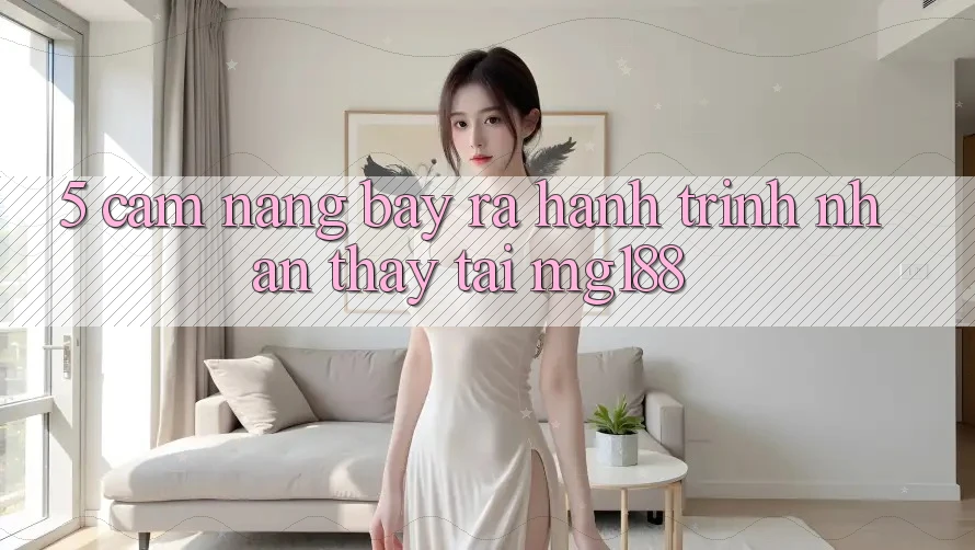 5. Cẩm nang Bày ra Hành Trình Nhận thấy Tại mg188 5. Cẩm nang Bày ra Hành Trình Nhận thấy Tại mg188