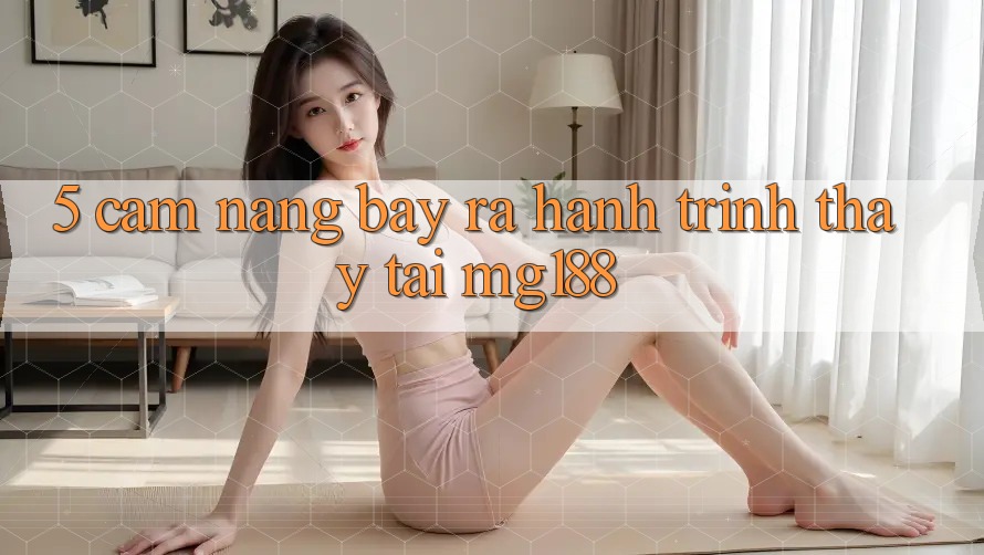 5. Cẩm nang Bày ra Hành Trình Thấy Tại mg188