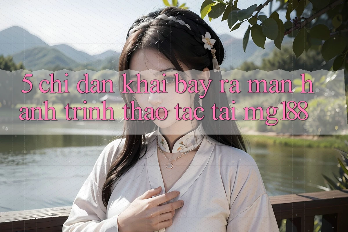 5. Chỉ dẫn Khai bày ra màn Hành Trình Thao tác Tại mg188
