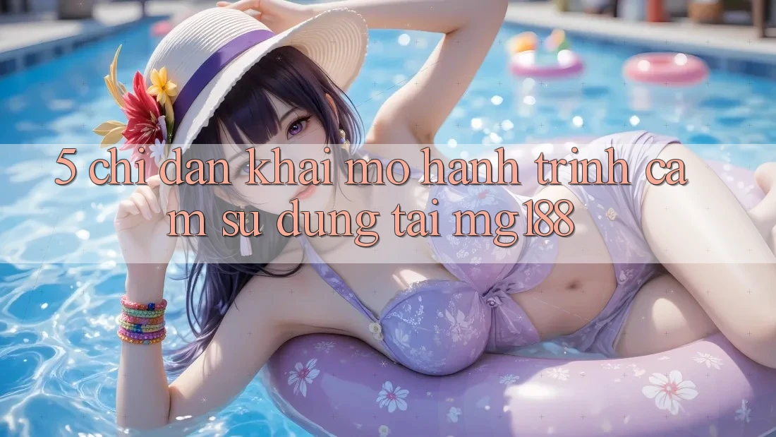 5. Chỉ dẫn Khai mở Hành Trình Cảm sử dụng Tại mg188