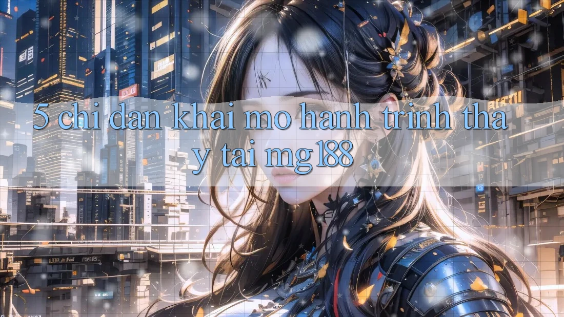 5. Chỉ dẫn Khai mở Hành Trình Thấy Tại mg188