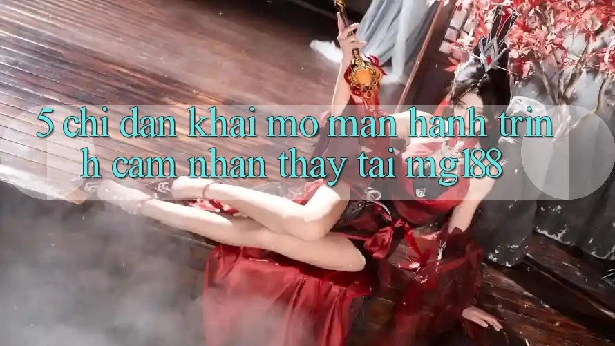 5. Chỉ dẫn Khai mở màn Hành Trình Cảm nhận thấy Tại mg188
