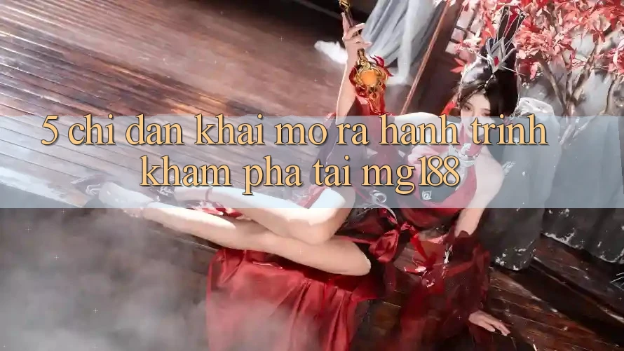 5. Chỉ dẫn Khai mở ra Hành Trình Khám phá Tại mg188 5. Chỉ dẫn Khai mở ra Hành Trình Khám phá Tại mg188