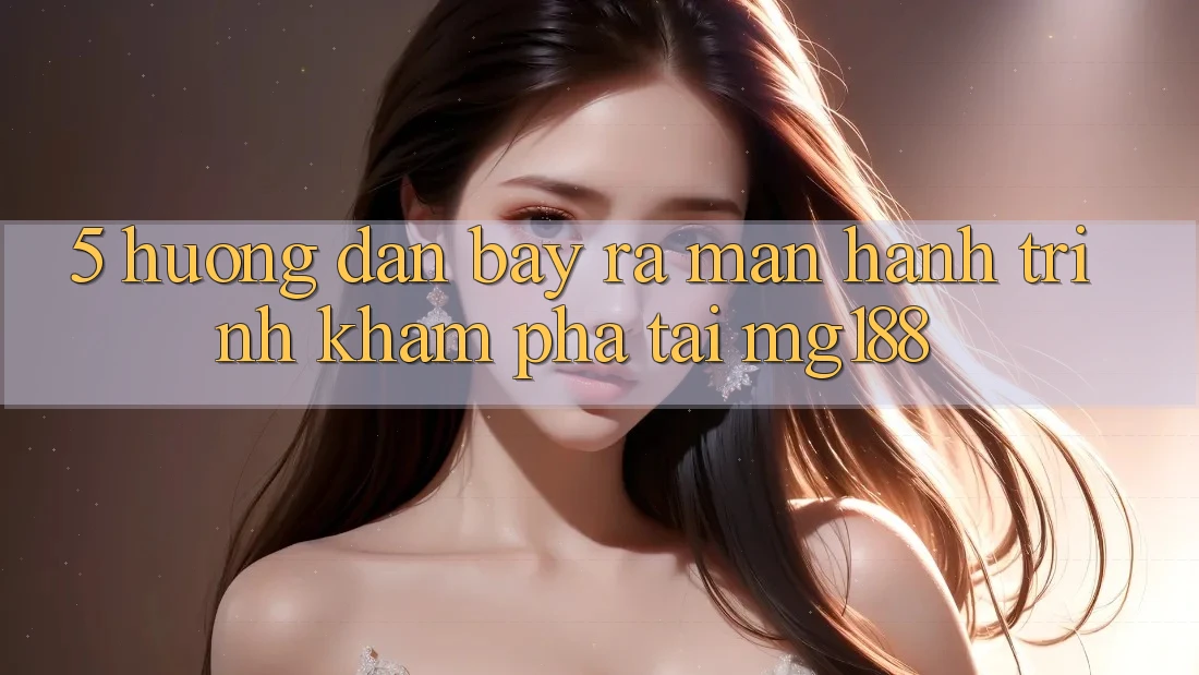 5. Hướng dẫn Bày ra màn Hành Trình Khám phá Tại mg188 5. Hướng dẫn Bày ra màn Hành Trình Khám phá Tại mg188