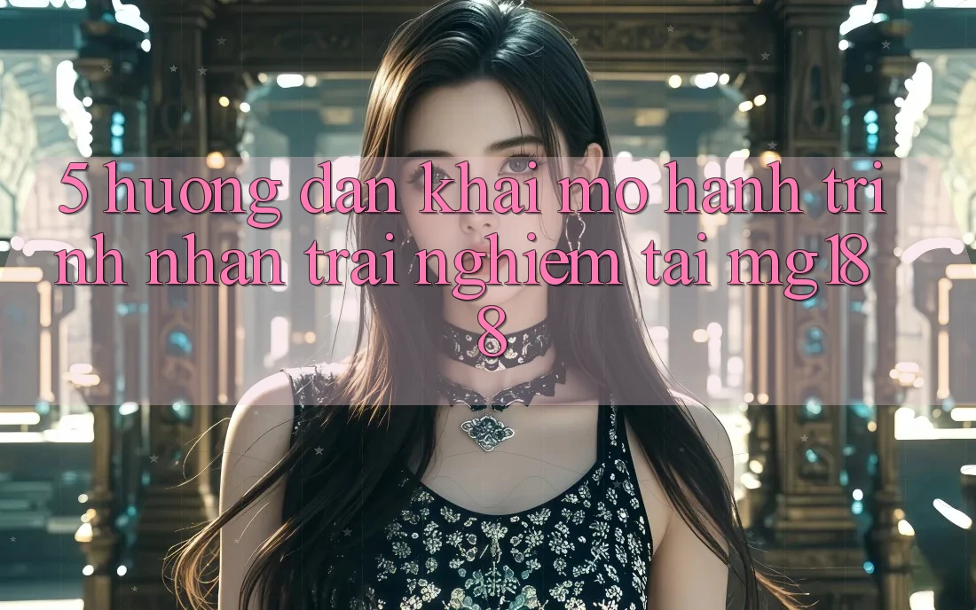 5. Hướng dẫn Khai mở Hành Trình Nhận trải nghiệm Tại mg188