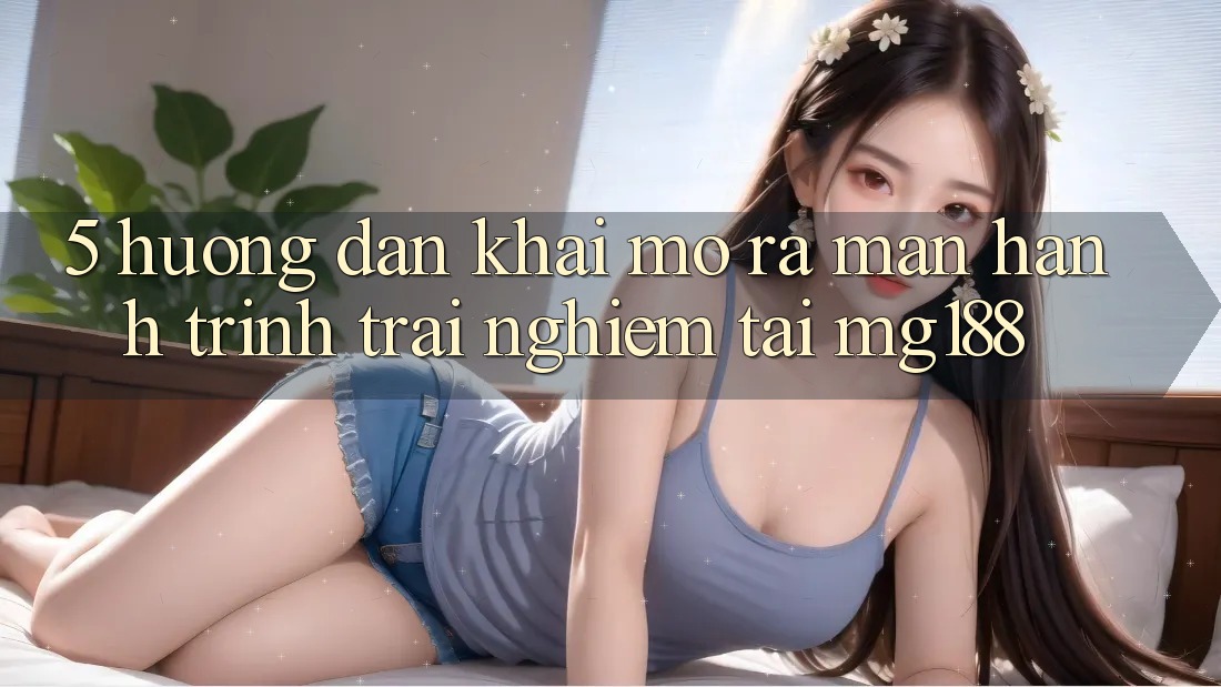 5. Hướng dẫn Khai mở ra màn Hành Trình Trải Nghiệm Tại mg188