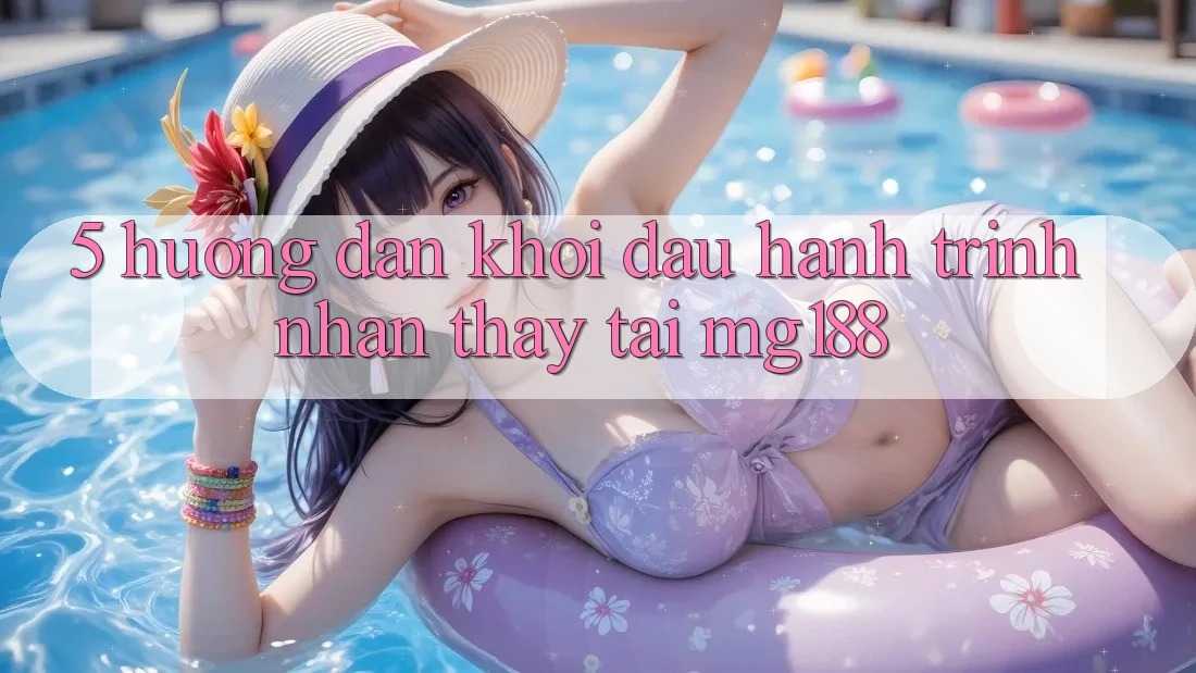 5. Hướng dẫn Khởi đầu Hành Trình Nhận thấy Tại mg188