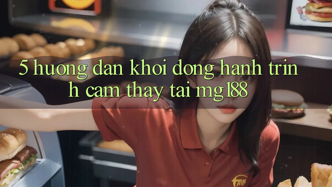 5. Hướng dẫn Khởi động Hành Trình Cảm thấy Tại mg188