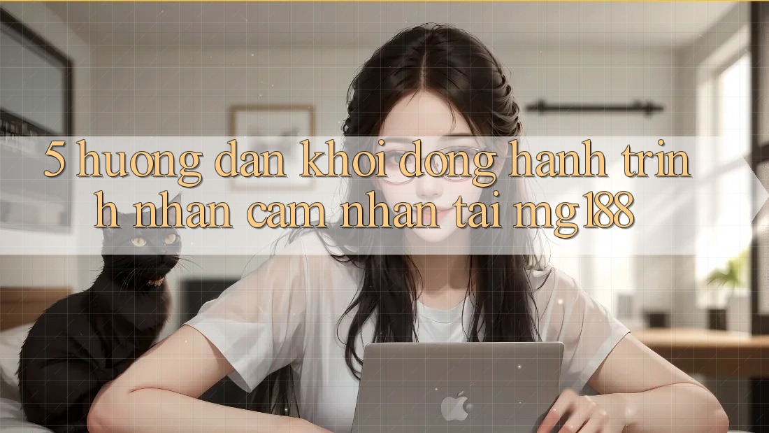 5. Hướng dẫn Khởi động Hành Trình Nhận cảm nhận Tại mg188