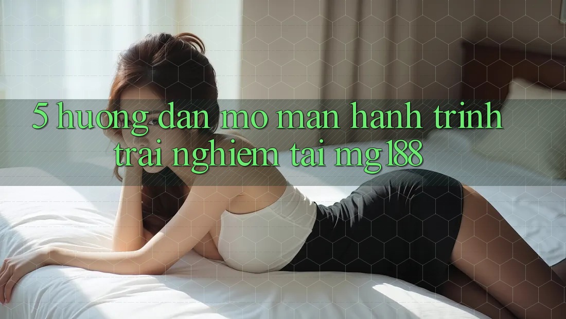 5. Hướng dẫn Mở màn Hành Trình Trải Nghiệm Tại mg188