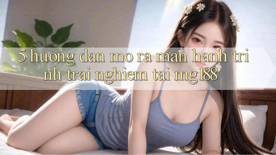 5. Hướng dẫn Mở ra màn Hành Trình Trải Nghiệm Tại mg188