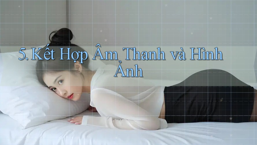 5. Kết Hợp Âm Thanh và Hình Ảnh 5. Kết Hợp Âm Thanh và Hình Ảnh