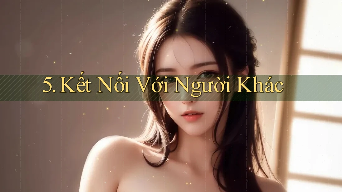 5. Kết Nối Với Người Khác