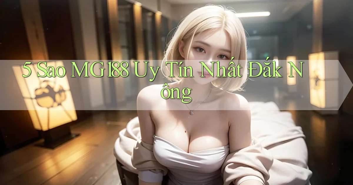 5 sao mg188 uy tín nhất Đắk Nông