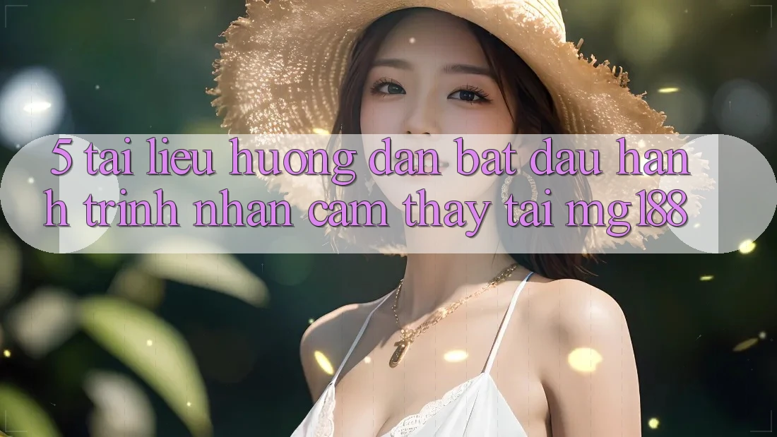 5. Tài liệu hướng dẫn Bắt Đầu Hành Trình Nhận cảm thấy Tại mg188