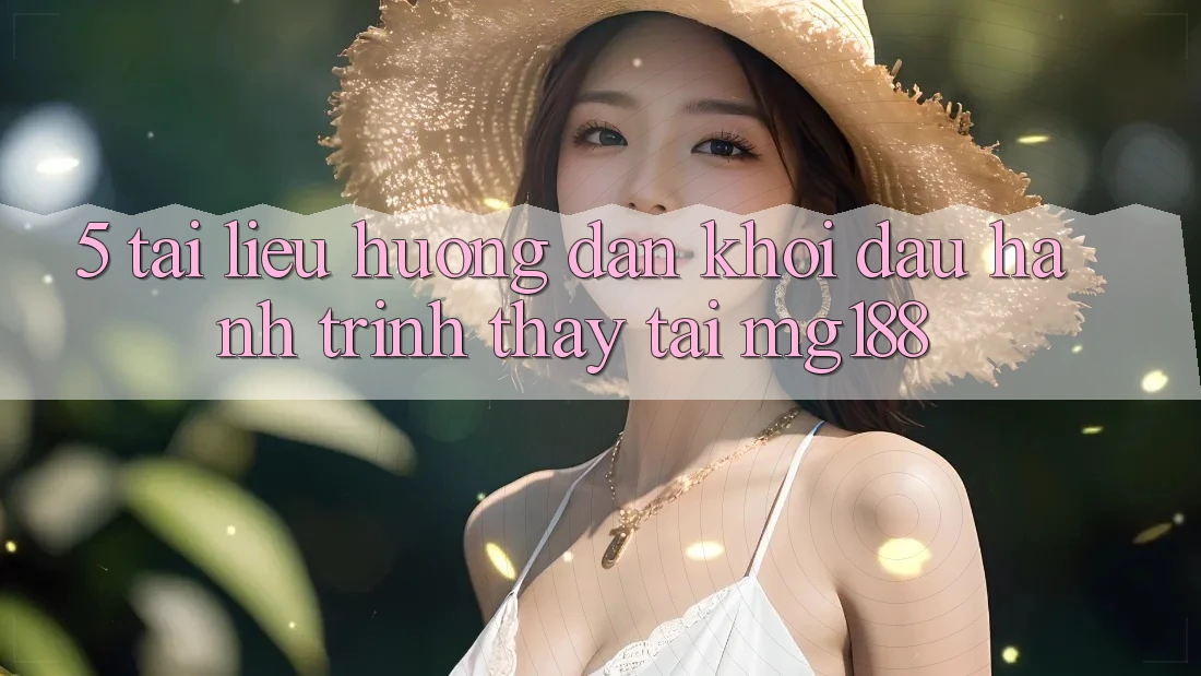 5. Tài liệu hướng dẫn Khởi đầu Hành Trình Thấy Tại mg188 5. Tài liệu hướng dẫn Khởi đầu Hành Trình Thấy Tại mg188
