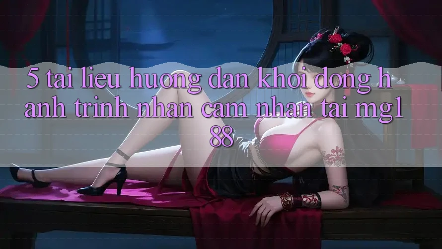 5. Tài liệu hướng dẫn Khởi động Hành Trình Nhận cảm nhận Tại mg188 5. Tài liệu hướng dẫn Khởi động Hành Trình Nhận cảm nhận Tại mg188