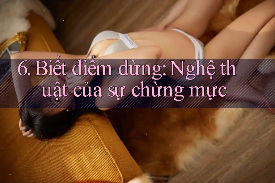 6. Biết điểm dừng: Nghệ thuật của sự chừng mực