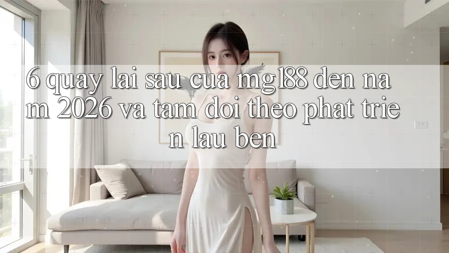 6. Quay lại sau Của mg188 Đến Năm 2026 Và Tầm Dõi theo Phát Triển Lâu bền