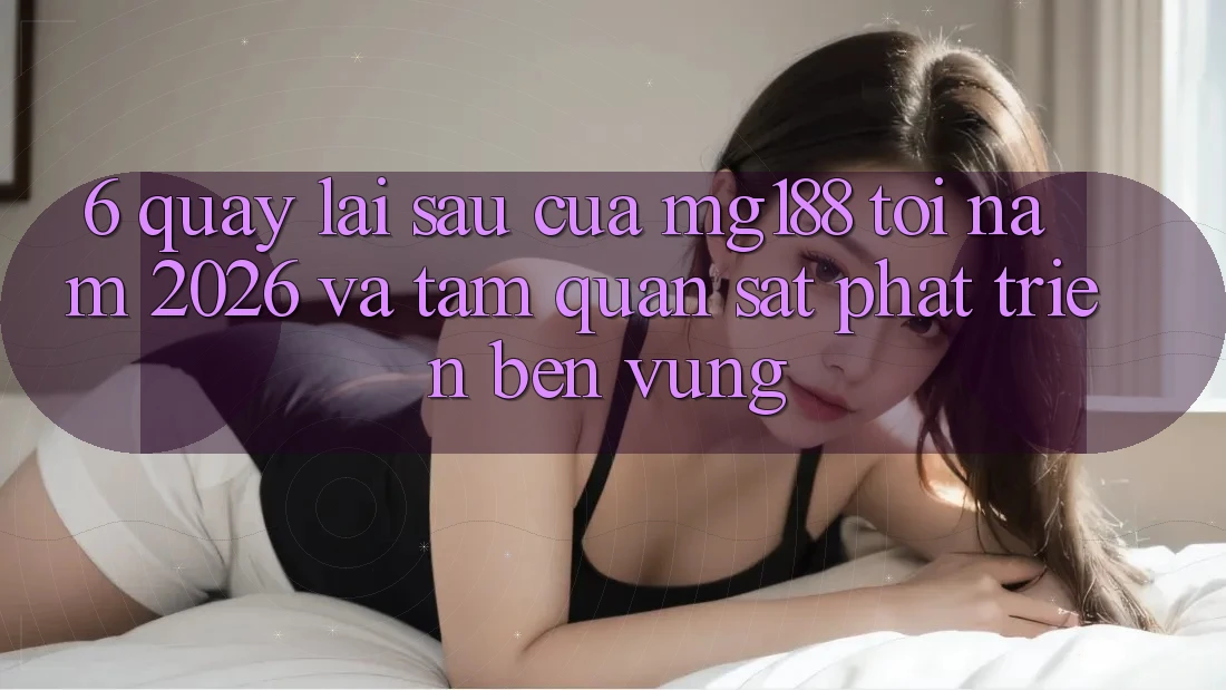 6. Quay lại sau Của mg188 Tới Năm 2026 Và Tầm Quan sát Phát Triển Bền Vững