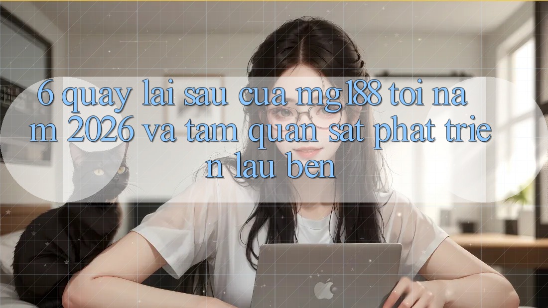 6. Quay lại sau Của mg188 Tới Năm 2026 Và Tầm Quan sát Phát Triển Lâu bền