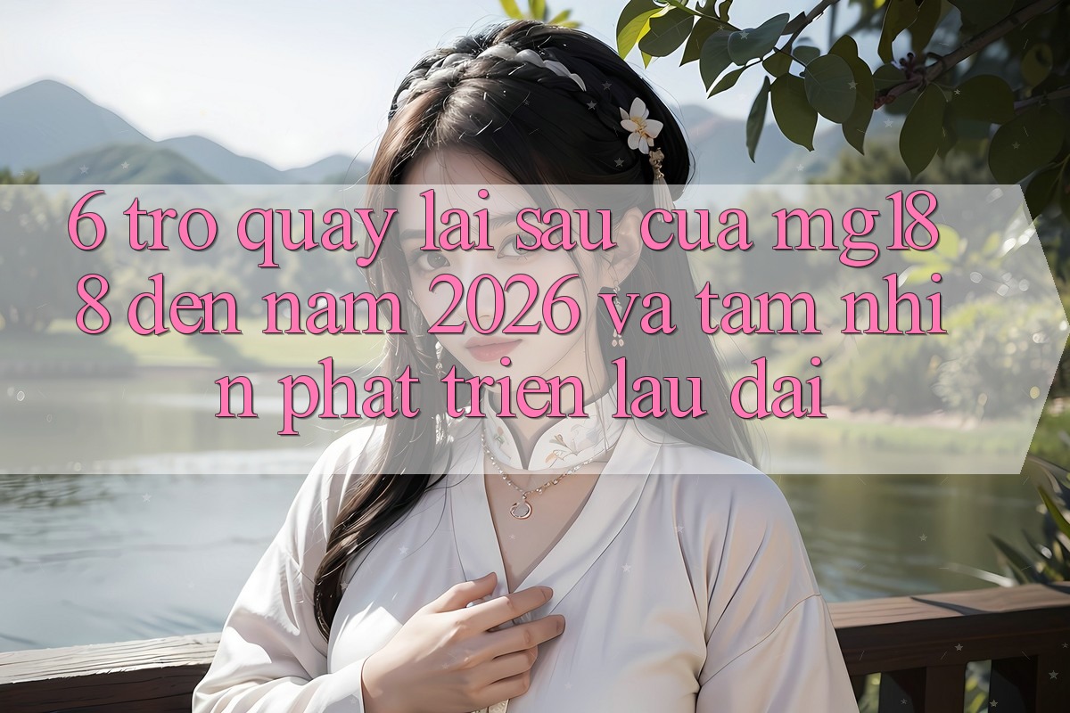 6. Trở quay lại sau Của mg188 Đến Năm 2026 Và Tầm Nhìn Phát Triển Lâu dài