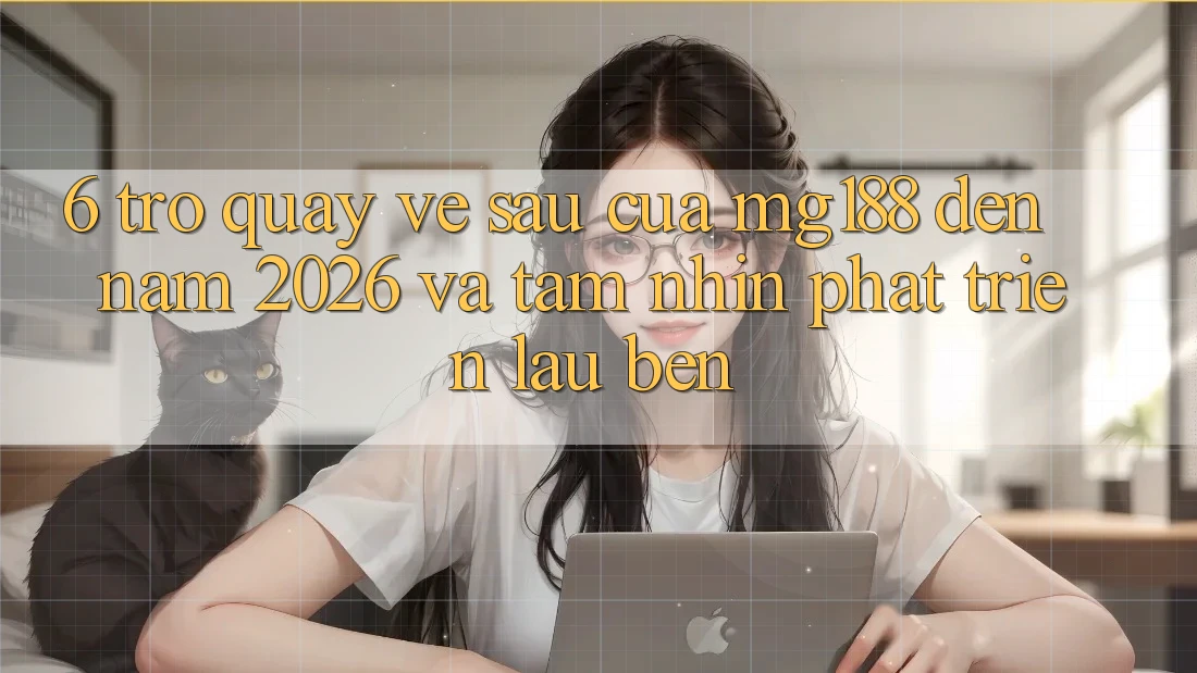 6. Trở quay về sau Của mg188 Đến Năm 2026 Và Tầm Nhìn Phát Triển Lâu bền 6. Trở quay về sau Của mg188 Đến Năm 2026 Và Tầm Nhìn Phát Triển Lâu bền