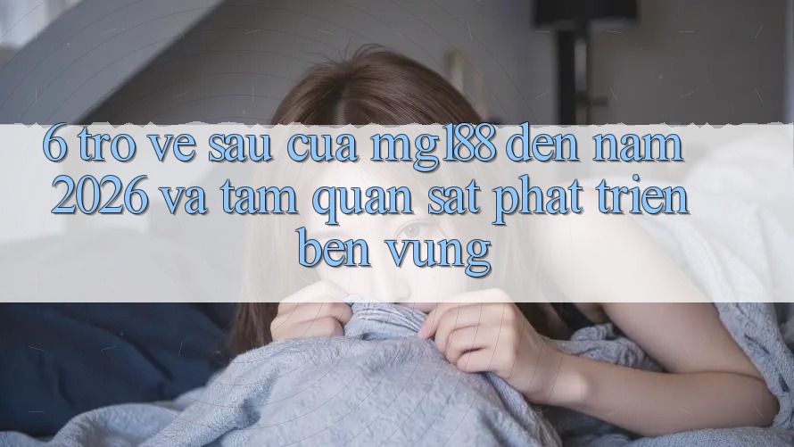 6. Trở về sau Của mg188 Đến Năm 2026 Và Tầm Quan sát Phát Triển Bền Vững