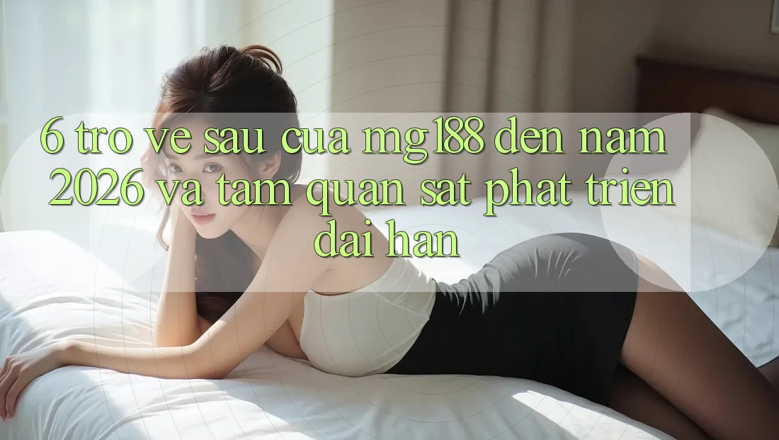6. Trở về sau Của mg188 Đến Năm 2026 Và Tầm Quan sát Phát Triển Dài hạn