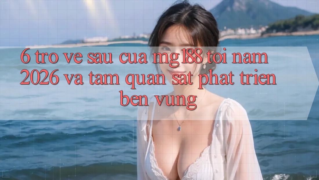 6. Trở về sau Của mg188 Tới Năm 2026 Và Tầm Quan sát Phát Triển Bền Vững