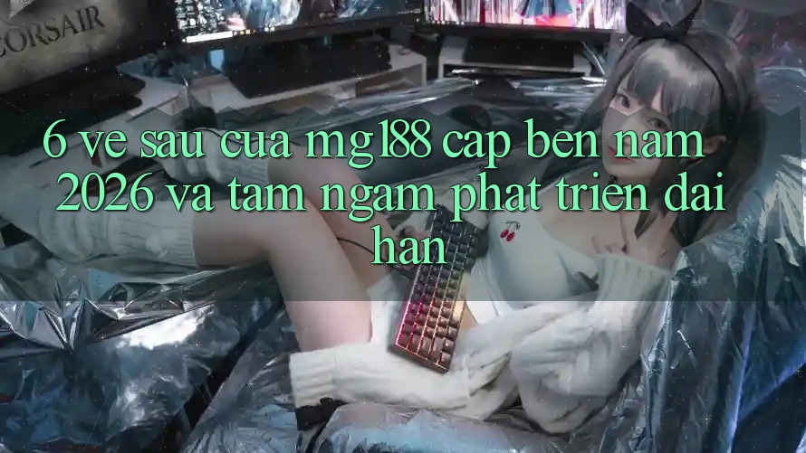 6. Về sau Của mg188 Cập bến Năm 2026 Và Tầm Ngắm Phát Triển Dài hạn