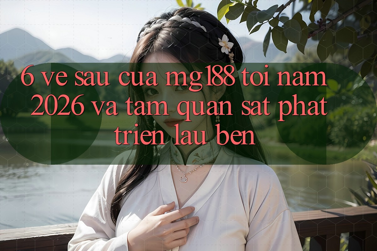 6. Về sau Của mg188 Tới Năm 2026 Và Tầm Quan sát Phát Triển Lâu bền